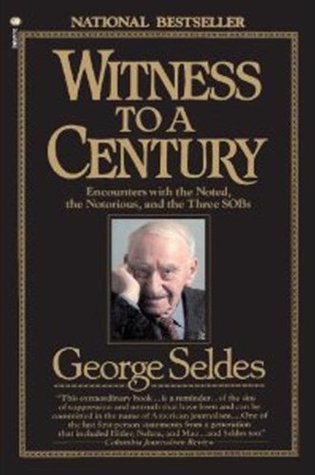 Witness to a Century: Encounters with the Noted, the Notorious, and the Three SOBs