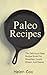 Paleo Recipes: The Deliciou...