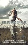 The Power of Fear: A Guide for Women to Anticipate, Predict and Prevent Violent Behavior The Power of Fear: A Guide for Women to Anticipate, Predict and Prevent Violent Behavior
