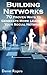 Building Networks | 70 Proven Ways To Generate More Leads To Your Social Network (The Ultimate eBook Series To Get Massive Internet Marketing Success)