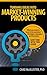 Turning Ideas into Market-Winning Products: What You Need to Know to be a Product Developer, Manager, and Innovator. Create Success and Avoid Costly Mistakes. Save Time with this Guide.