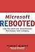 Microsoft Rebooted: How Bill Gates and Steve Ballmer Reinvented Their Company