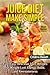 Juice Diet Made Simple: Fast, Easy, Delicious Juice Recipes for Weight Loss, Energy Boost, and Awesomeness