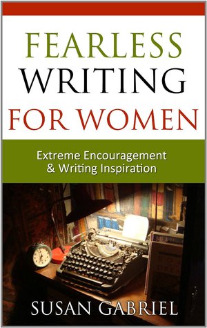Fearless Writing for Women: Extreme Encouragement and Writing Inspiration