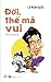 Đời, thế mà vui by Lê Minh Quốc
