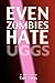 Even Zombies Hate Uggs