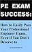 PE Exam Success: How to Easily Pass Your Professional Engineer Exam, Even if You Don't Deserve to
