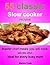 55 classic slow cooker recipes: Master chef meals you will cook with little effort. Ideal for every busy mum