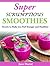 Super Scrumptious Smoothies - Secrets to Make you Feel Younger and Healthier