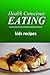 Health Conscious Eating - Kids Recipes: Healthy Cookbook for Beginners