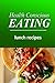 Health Conscious Eating - Lunch Recipes: Healthy Cookbook for Beginners