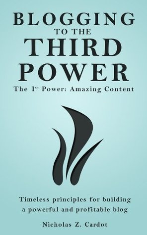 Blogging to the Third Power - Book #1: Amazing Content: Timeless principles for building a powerful and profitable blog