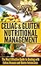 Celiac and Gluten Nutritional Management: The Most Effective Guide to Dealing with Celiac Disease and Gluten Intolerance