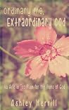 Ordinary Me, Extraordinary God: No Life is too Plain for the Plans of God Ordinary Me, Extraordinary God: No Life is too Plain for the Plans of God
