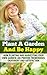 Plant A Garden And Be Happy: How Planting And Harvesting Your Own Garden Can Provide Tremendous Enjoyment And Satisfaction (gardening, benefits of gardening, ... gardening for beginners, growing a garden)