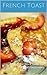 French Toast: How to make French Toast: A fun cook book for kids and beginners