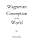 Wagnerian Conception of the...
