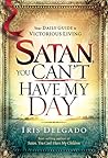 Satan, You Can't Have My Day: Your Daily Guide to Victorious Living