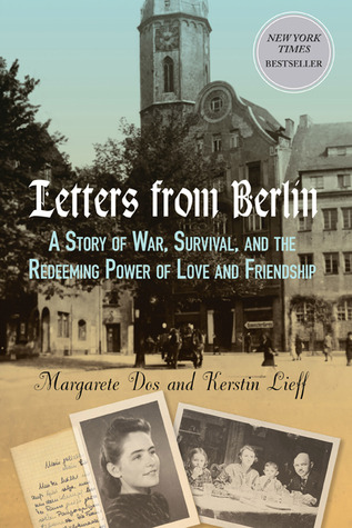 Letters From Berlin: A Story Of War, Survival, And The Redeeming Power Of Love And Friendship (Hardcover)