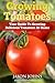 Growing Tomatoes - Your Guide To Growing Delicious Tomatoes At Home