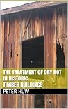 The Treatment of Dry Rot in Historic Timber Buildings Book cover for The Treatment of Dry Rot in Historic Timber Buildings