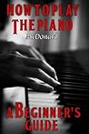 How to Play the Piano - A Beginner's Guide