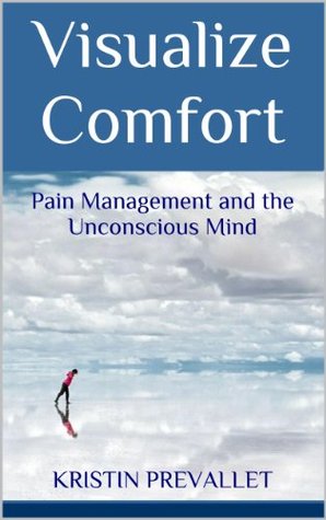 Visualize Comfort: Pain Management and the Unconscious Mind (Creative Rewiring Book 3)