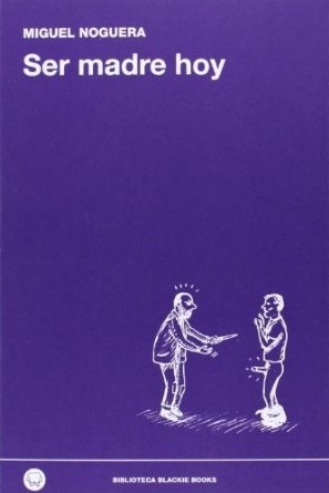 Portada de Ser madre hoy, de Miguel Noguera