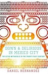 Down and Delirious in Mexico City: The Aztec Metropolis in the Twenty-First Century