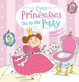 Even Princesses Go to the Potty: A Potty Training Life-the-Flap Story (Hardcover)