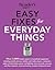 Easy Fixes for Everyday Things: Over 1,000 simple repairs to household equipment, including cell phones, tablets and media players, computers, pipes ... and stoves, garden tools, bikes, and more!