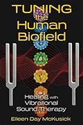 Tuning the Human Biofield: Healing with Vibrational Sound Therapy