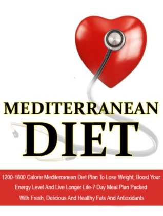 Mediterranean Diet: 1200-1800 Calorie Mediterranean Diet Plan To Lose Weight, Boost Your Energy Level And Live Longer Life-7 Day Meal Plan Packed With ... Diet Recipes, Mediterranean Cuisine Book 6) (Kindle Edition)