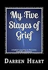 My Five Stages of Grief - A Father's Journey to Recovery from... by Darren Heart My Five Stages of Grief - A Father's Journey to Recovery from... by Darren Heart