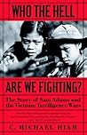 Who The Hell Are We Fighting? The Story of Sam Adams and the Vietnam Intelligence Wars Who The Hell Are We Fighting? The Story of Sam Adams and the Vietnam Intelligence Wars