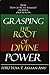 Grasping the Root of Divine Power: A spiritual healer's guide to African culture, Orisha religion, OBI divination, spiritual cleanses, spiritual growth and development, ancient wisdom, and mind power