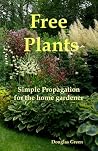 Free Plants - Simple Plant Propagation for the Home Gardener (Beginner Gardening Book 4)