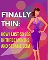 Finally Thin: How I lost 50 LBS in Three Months and Became Slim: (Weight loss, Become Fit, Become Slim, Lose Weight Fast)
