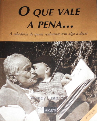 O Que Vale a Pena: A Sabedoria de Quem Viveu para Aprender