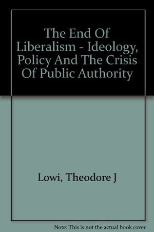The End of Liberalism: Ideology, Policy, and the Crisis of Public Authority (Paperback)