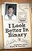 I Look Better In Binary by Becky M. Pourchot