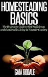 Homesteading Basics: The Beginners Guide to Self-Sufficiency and Sustainable Living in Town or Country
