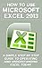 How to Use Microsoft Excel 2013: A Simple Step by Step Guide to Operating and Understanding Excel Today (Excel 2013 in Computer, Excel 2010, Excel 2007, ... Excel Formulas, MS Office Application)