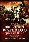 Prelude to Waterloo Quatre Bras: The French Perspective