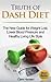 Truth about Dash Diet: The New Guide for Weight Loss, Lower Blood Pressure and Healthy Living Life Style (dash diet, dash diet cookbook, dash diet weight ... diet action plan, dash diet for beginners)
