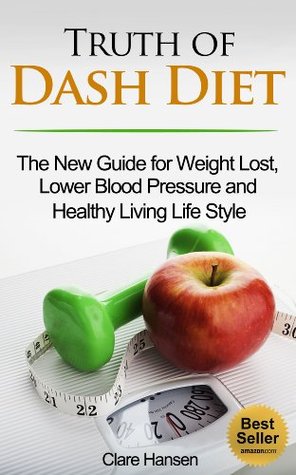 Truth About Dash Diet The New Guide For Weight Loss Lower Blood Pressure And Healthy Living Life Style By Clare Hansen