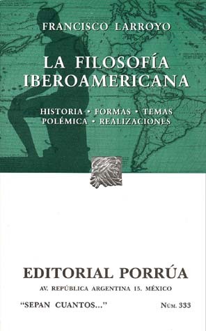 La Filosofía Iberoamericana: Historia, Formas, Temas, Polémica, Realizaciones (Sepan Cuantos, #333)
