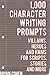 1,000 Character Writing Prompts: Villains, Heroes and Hams for Scripts, Stories and More