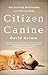 Citizen Canine by David  Grimm