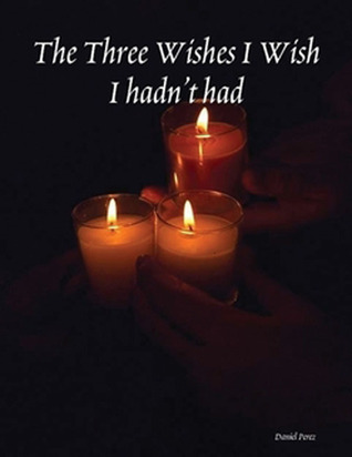 The Three Wishes I Wish I hadn’t had